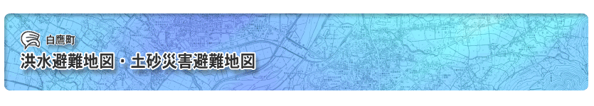 白鷹町 洪水避難地図・土砂災害避難地図